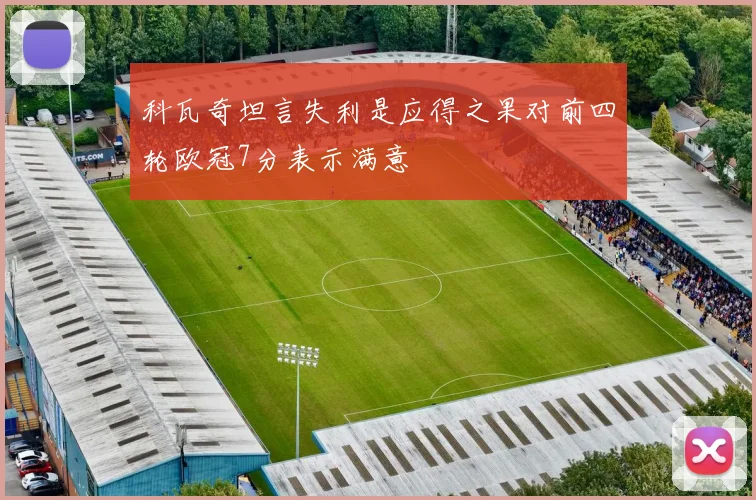科瓦奇坦言失利是应得之果对前四轮欧冠7分表示满意