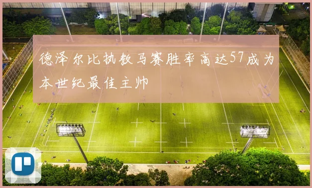 德泽尔比执教马赛胜率高达57成为本世纪最佳主帅