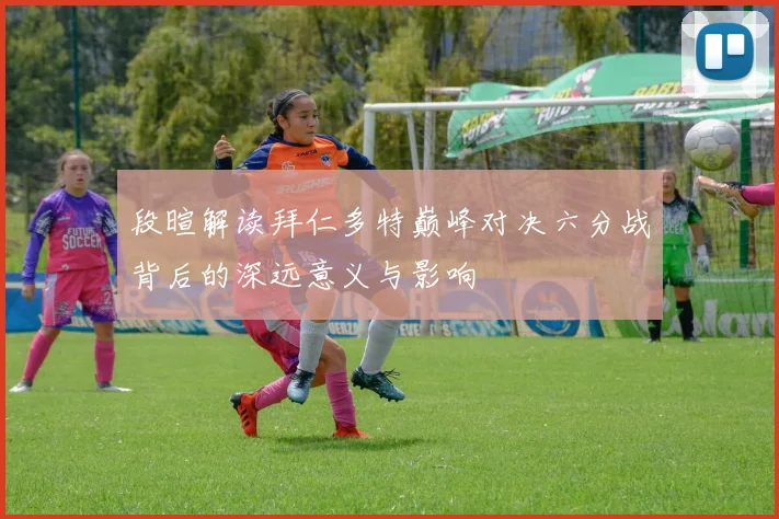 段暄解读拜仁多特巅峰对决六分战背后的深远意义与影响