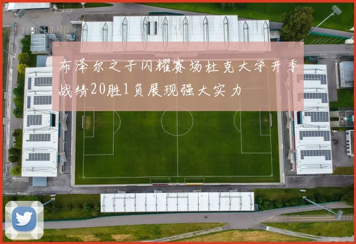 布泽尔之子闪耀赛场杜克大学开季战绩20胜1负展现强大实力