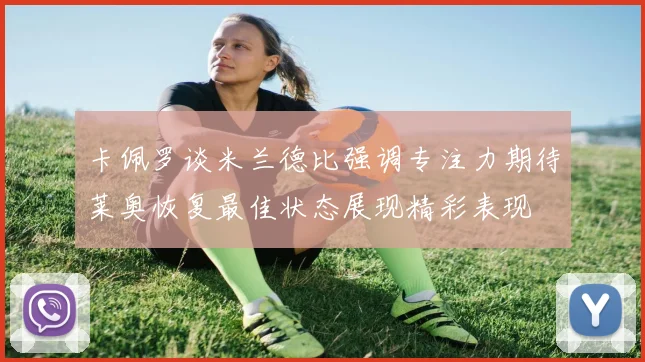 卡佩罗谈米兰德比强调专注力期待莱奥恢复最佳状态展现精彩表现